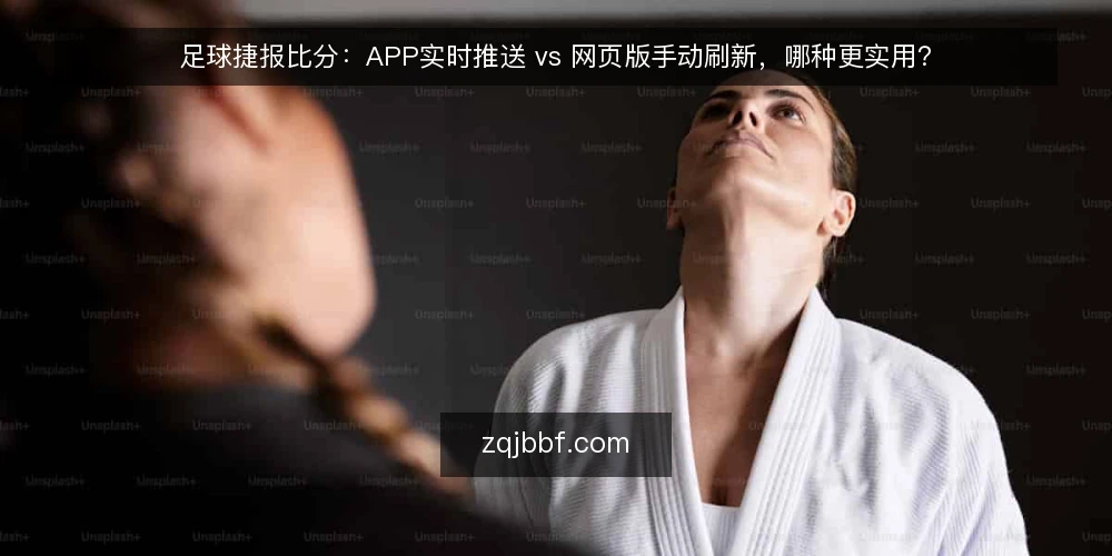 足球捷报比分:APP实时推送 vs 网页版手动刷新,哪种更实用? — 实时比分查询的常见痛点 配图