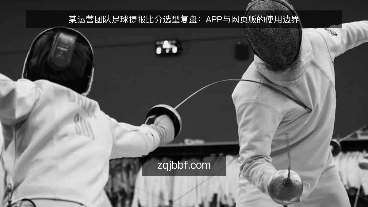 某运营团队足球捷报比分选型复盘：APP与网页版的使用边界