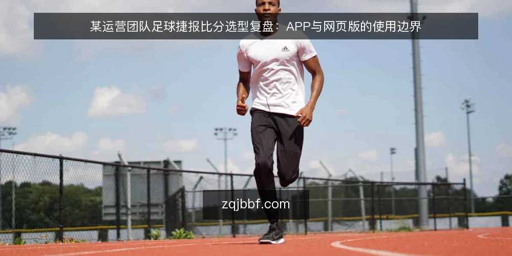 某运营团队足球捷报比分选型复盘:APP与网页版的使用边界 — 场景与约束:运营团队的信息需求 配图