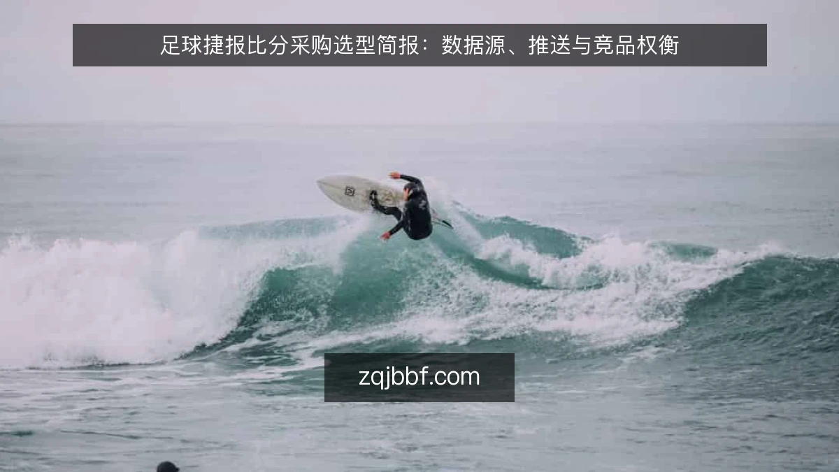 足球捷报比分采购选型简报：数据源、推送与竞品权衡