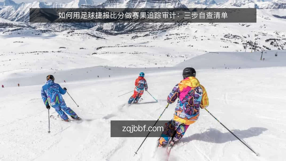 如何用足球捷报比分做赛果追踪审计：三步自查清单