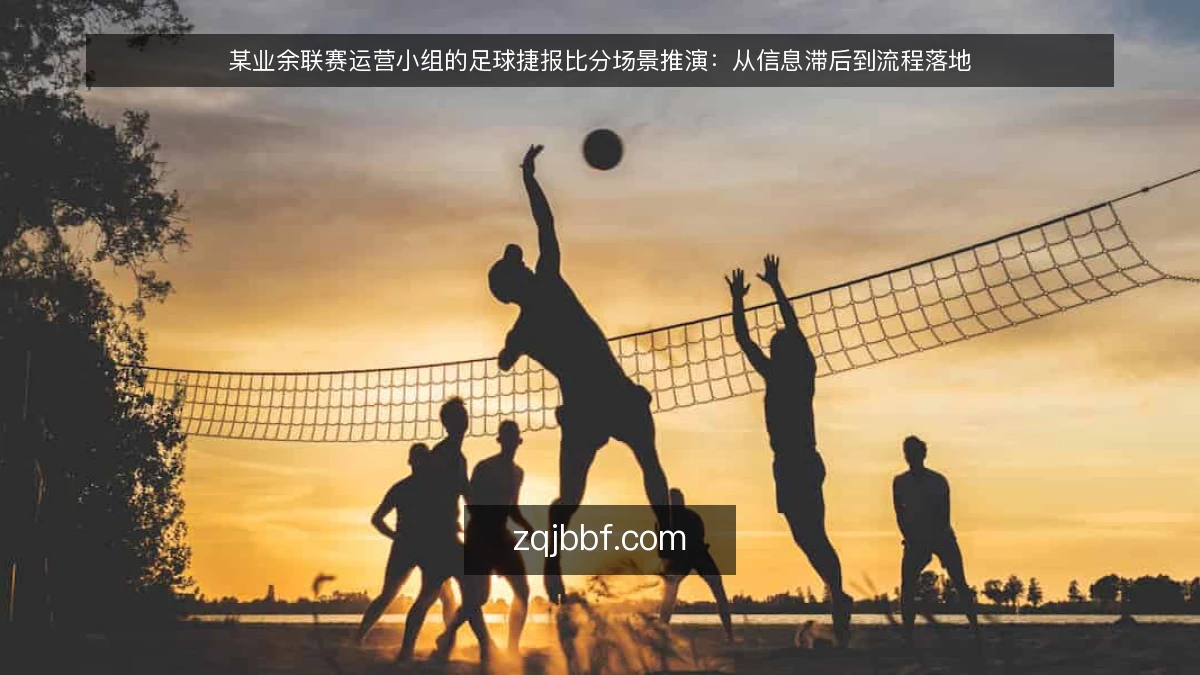 某业余联赛运营小组的足球捷报比分场景推演:从信息滞后到流程落地